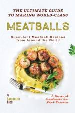 The Ultimate Guide to Making World-Class Meatballs af Samantha Rich