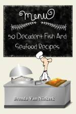 50 Decadent Fish and Seafood Recipes af Brenda Van Niekerk