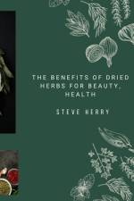 The Benefits of Dried Herbs for Beauty, Health af Steve Herry