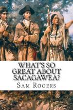 What's So Great About Sacagawea? af Sam Rogers