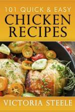 101 Quick & Easy Chicken Recipes af Victoria Steele