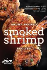 Aroma-Packed Smoked Shrimp Recipes af Jasper Whitethorne