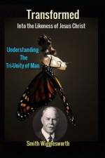 Smith Wigglesworth Transformed into the Likeness of Jesus Christ af Michael H Yeager