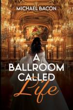 A Ballroom Called Life af Michael Bacon