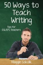 Fifty Ways to Teach Writing af Maggie Sokolik