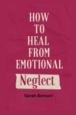 How To Heal From Emotional Neglect af Sarah Benson