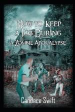 How to Keep A Job During A Zombie Apocalypse af Candace Swift