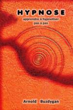Hypnose - apprendre à hypnotiser pas à pas af Arnold Buzdygan