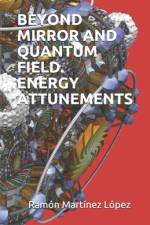 Beyond Mirror and Quantum Field. Energy Attunements af Ramon Martinez Lopez