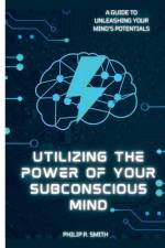 Utilizing Your Subconscious Mind af Philip R Smith