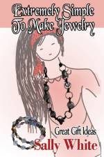 Extremely Simple To Make Jewelry - Great Gift Ideas af Sally White
