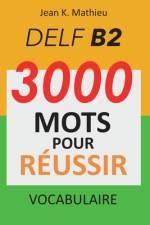 Vocabulaire DELF B2 - 3000 mots pour réussir af Jean K Mathieu
