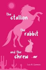 The Stallion, the Rabbit, and the Shrew af Lisa M Cummins