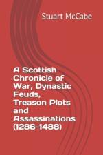A Scottish Chronicle of War, Dynastic Feuds, Treason Plots and Assassinations (1286-1488) af Stuart McCabe