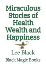 Miraculous Stories of Health Wealth and Happiness af Lee Black