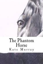 The Phantom Horse af Kate Murray