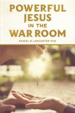 Powerful Jesus in the War Room af Daniel B Lancaster