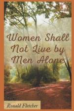 Women Shall Not Live by Men Alone. af Ronald Fletcher