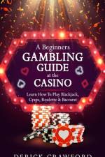 A Beginners Gambling Guide At The Casino - Learn How To Play Blackjack, Craps, Roulette & Baccarat af Derick Crawford