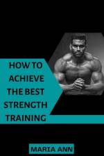 How to achieve the best strength training af Maria Ann