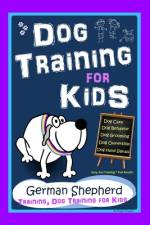 Dog Training for Kids, Dog Care, Dog Behavior, Dog Grooming, Dog Ownership, Dog Hand Signals, Easy, Fun Training * Fast Results, German Shepherd Training, Dog Training for Kids af Poppy Trayner