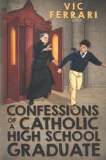 Confessions of a Catholic High School Graduate af Vic Ferrari