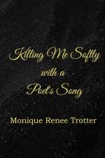 Killing Me Softly with a Poet's Song af Monique Renee Trotter