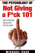 The Psychology Of Not Giving A F*ck 101 af Michael Pace
