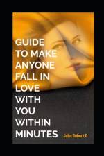Guide to Make Anyone Fall in Love with You Within Minutes af John Robert P