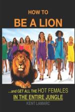 How to be a Lion af Kent Lamarc