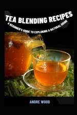 Tea Blending Recipes af Andre Wood
