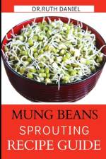 The Mung Beans Sprouting Recipe Book af Ruth Daniel