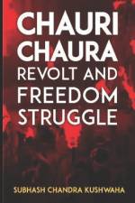 Chauri Chaura Revolt And Freedom Struggle af Subhash Chandra Kushwaha