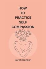 How To Practice Self Compassion af Sarah Benson