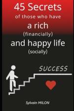 45 Secrets of those who have a rich (financially) and happy (socially) life af Sylvain Milon