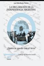 La Declaración de la Independencia Argentina ¿Quién Se Quedó Con El Acta? af Juan Pablo Bustos Thames
