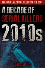 2010s - A Decade of Serial Killers af Jack Smith