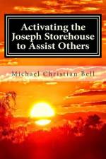 Activating the Joseph Storehouse to Assist Others af Michael Christian Bell