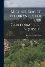 Michael Servet, een Brandoffer der Gereformeerde Inquisitie af Antonius Van Der Linde