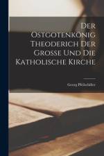 Der Ostgotenkönig Theoderich Der Grosse Und Die Katholische Kirche af Georg Pfeilschifter