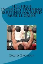 HIT-HIGH INTENSITY TRAINING ROUTINES for RAPID MUSCLE GAINS af David R Groscup
