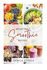 Delectable Smoothie Recipes af Jamila Steele