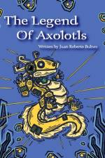 The Legend Of Axolotls af Juan Roberto Bulnes