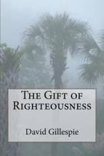 The Gift of Righteousness af David M Gillespie
