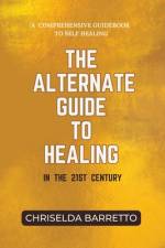 The Alternate Guide to Healing in the 21st Century af Chriselda Barretto