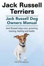 Jack Russell Terriers. Jack Russell Dog Owners Manual. Jack Russell Dogs care, grooming, training, feeding and health. af Harry Hunstanton