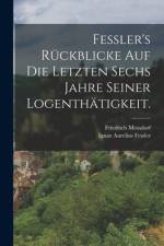 Fessler's Rückblicke auf die letzten sechs Jahre seiner Logenthätigkeit. af Ignaz Aurelius Fessler