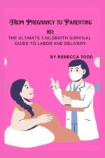 From Pregnancy to Parenting 101 af Rebecca Todd