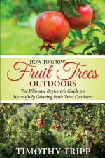 How to Grow Fruit Trees Outdoors af Timothy Tripp
