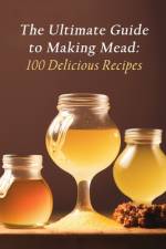 The Ultimate Guide to Making Mead af The Flavorful Food Market Mits